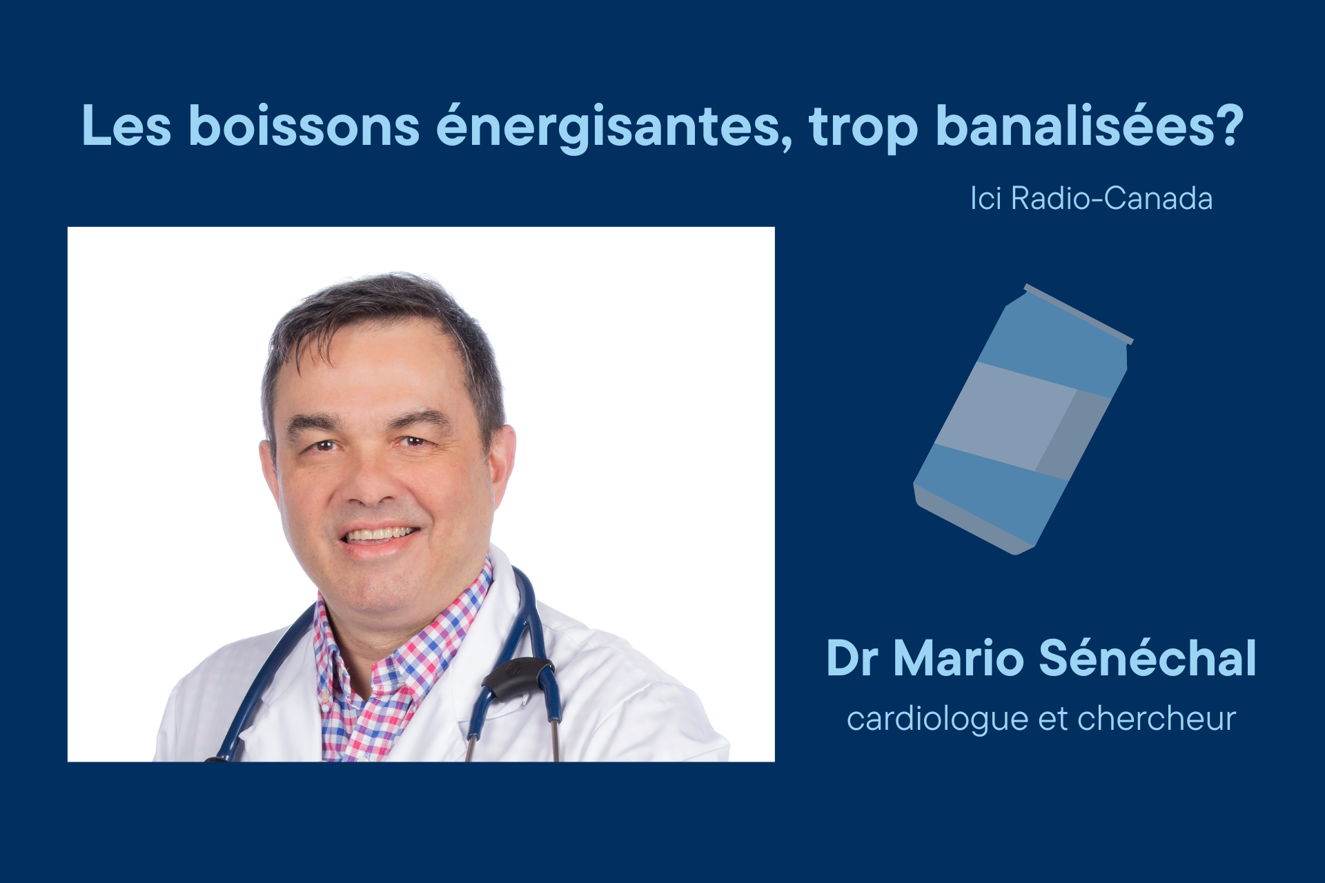 Les boissons énergisantes, trop banalisées? Ici Radio-Canada. Dr Mario Sénéchal, cardiologue et chercheur