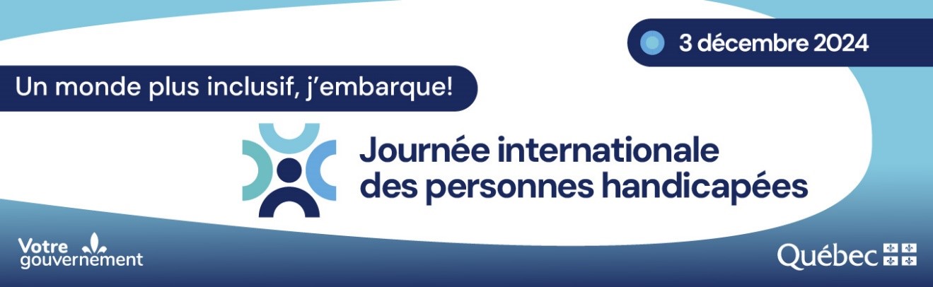 Un monde plus inclusif, j'embarque! Journée internationale des personnes handicapées, 3 décembre 2024. Votre gouvernement du Québec